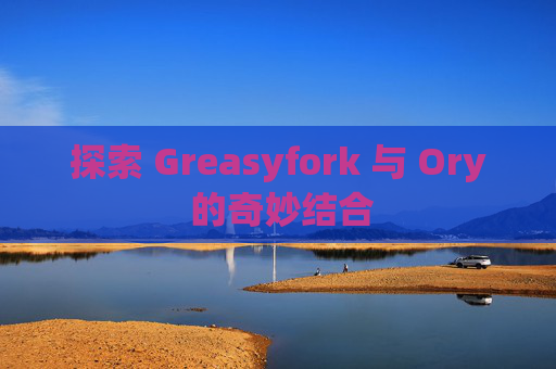 探索 Greasyfork 与 Ory 的奇妙结合