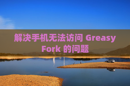解决手机无法访问 GreasyFork 的问题