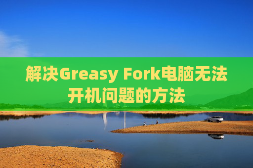 解决Greasy Fork电脑无法开机问题的方法