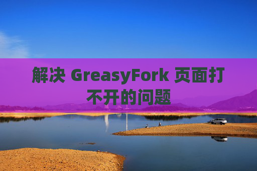 解决 GreasyFork 页面打不开的问题